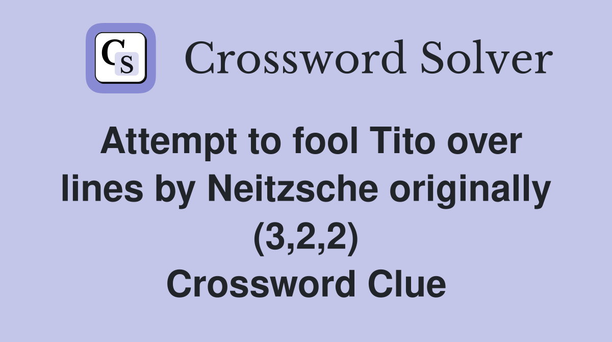 Attempt To Fool Tito Over Lines By Neitzsche Originally 322 Crossword Clue Answers 4722